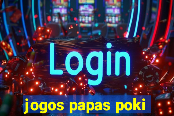 jogos papas poki